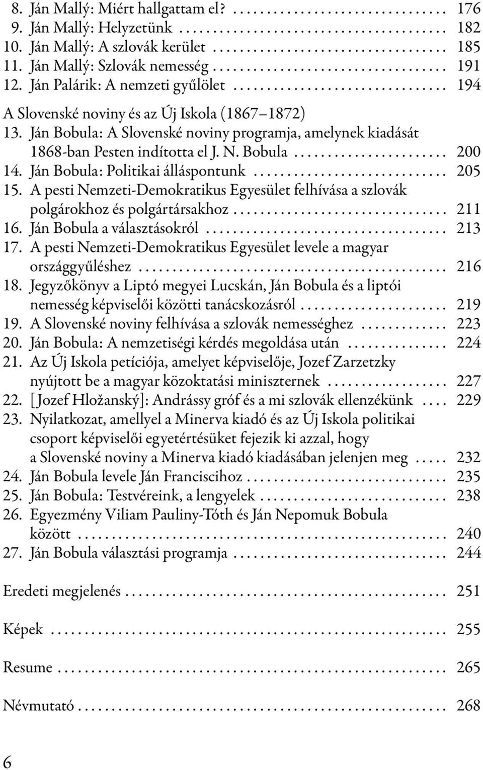 Ján Bobula: A Slovenské noviny programja, amelynek kiadását 1868-ban Pesten indította el J. N. Bobula....................... 200 14. Ján Bobula: Politikai álláspontunk............................. 205 15.