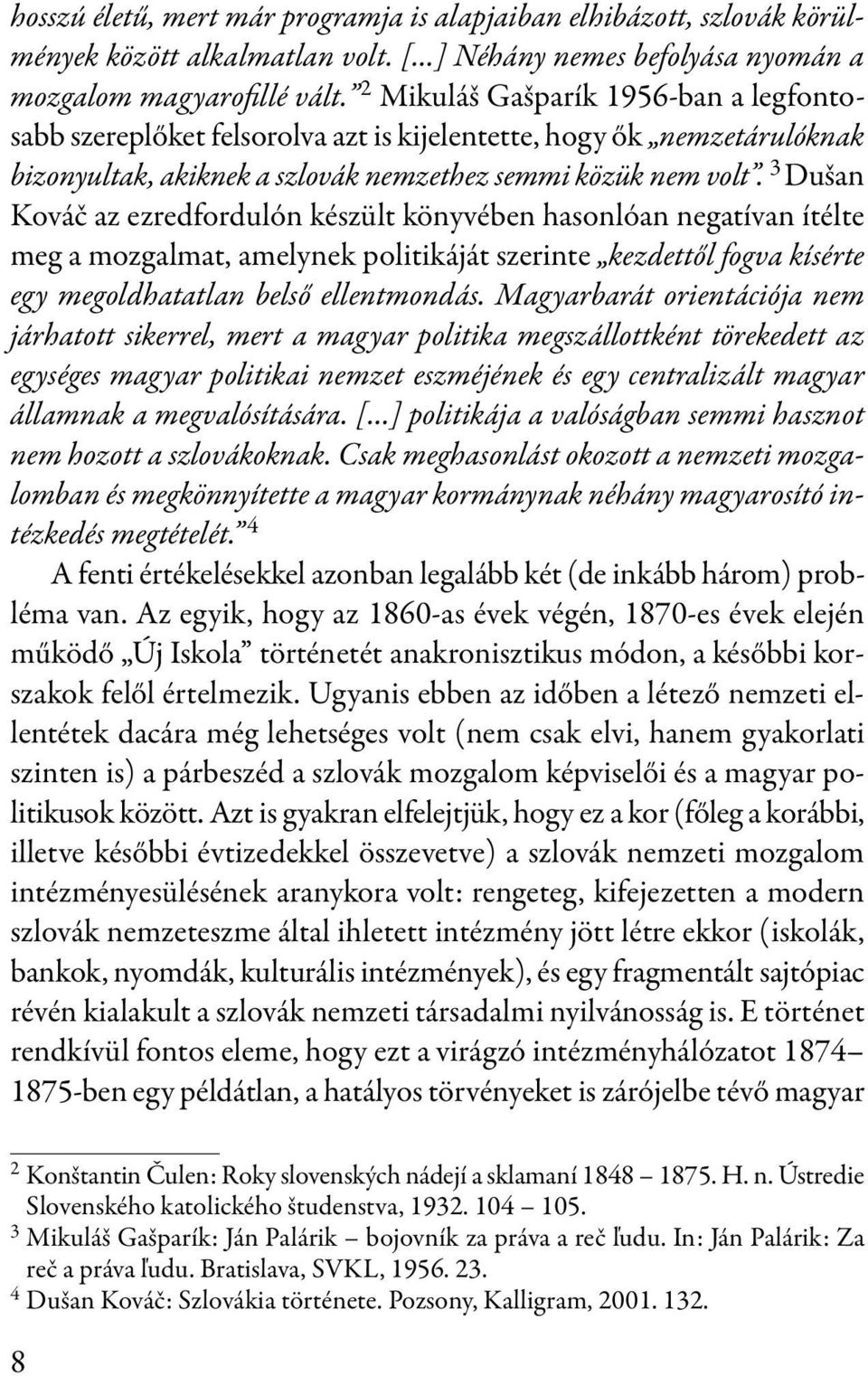 3 Dušan Kováč az ezredfordulón készült könyvében hasonlóan negatívan ítélte meg a mozgalmat, amelynek politikáját szerinte kezdettől fogva kísérte egy megoldhatatlan belső ellentmondás.