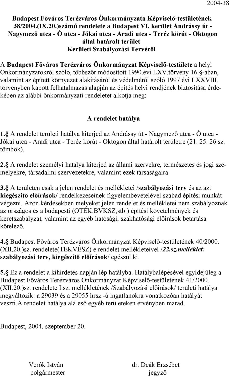 Képviselő-testülete a helyi Önkormányzatokról szóló, többször módosított 1990.évi LXV.törvény 16. -ában, valamint az épített környezet alakításáról és védelméről szóló 1997.évi LXXVIII.