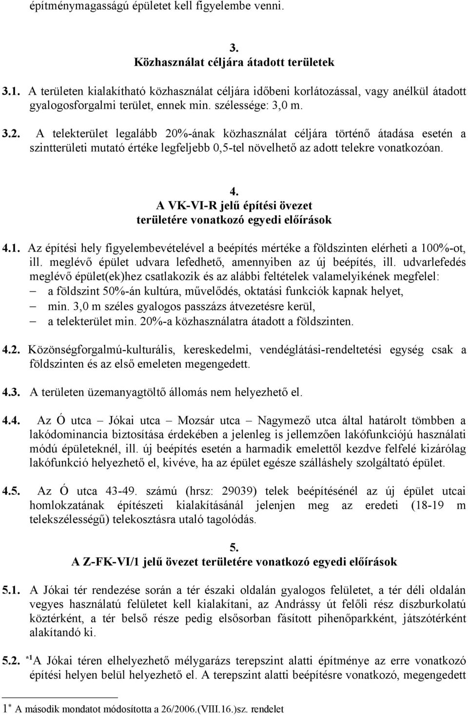 A telekterület legalább 20%-ának közhasználat céljára történő átadása esetén a szintterületi mutató értéke legfeljebb 0,5-tel növelhető az adott telekre vonatkozóan. 4.