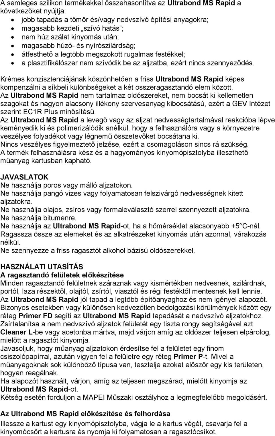 Krémes konzisztenciájának köszönhetően a friss Ultrabond MS Rapid képes kompenzálni a síkbeli különbségeket a két összeragasztandó elem között.