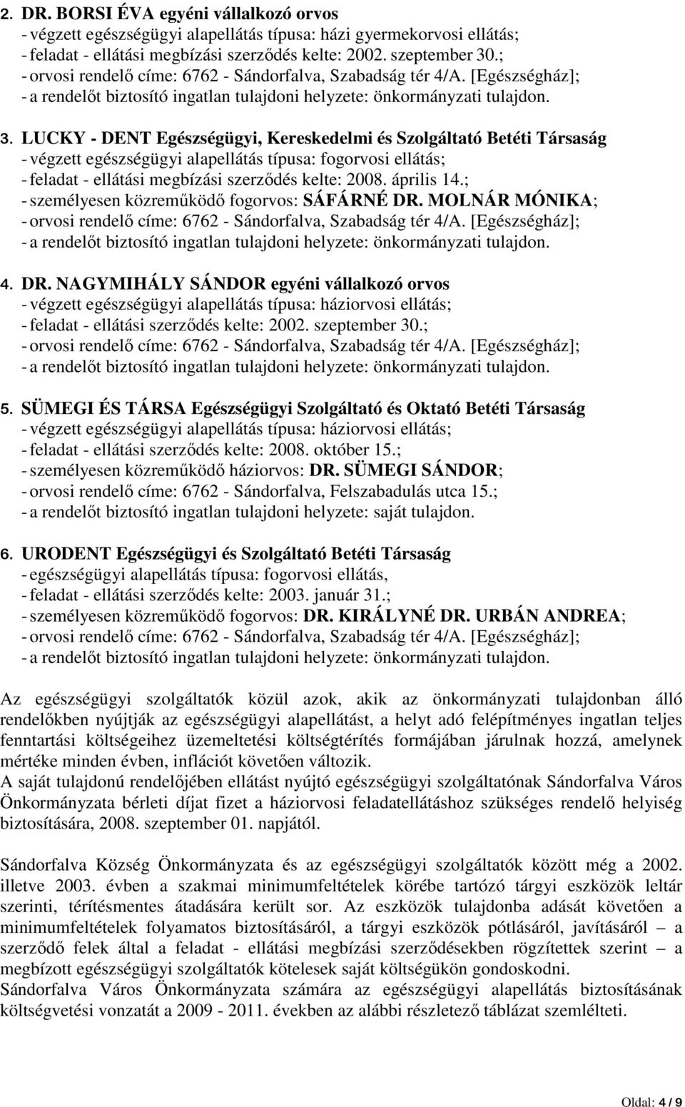 ; - személyesen közremőködı fogorvos: SÁFÁRNÉ DR. MOLNÁR MÓNIKA; 4. DR. NAGYMIHÁLY SÁNDOR egyéni vállalkozó orvos - végzett egészségügyi alapellátás típusa: háziorvosi ellátás; - feladat - ellátási szerzıdés kelte: 2002.