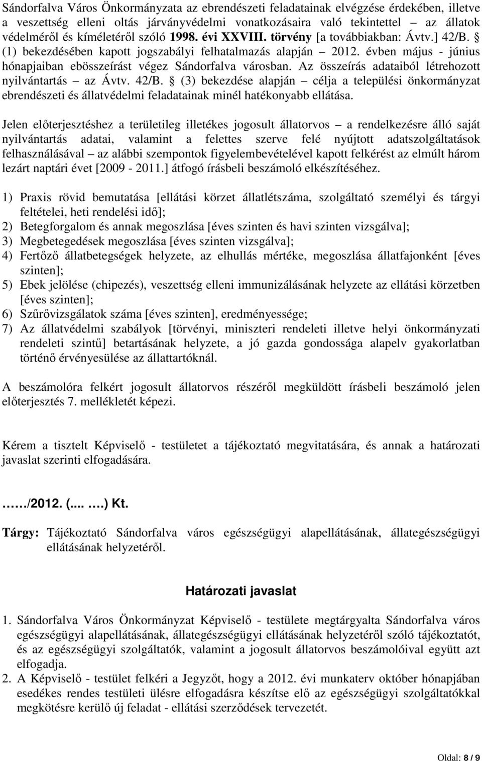 Az összeírás adataiból létrehozott nyilvántartás az Ávtv. 42/B. (3) bekezdése alapján célja a települési önkormányzat ebrendészeti és állatvédelmi feladatainak minél hatékonyabb ellátása.