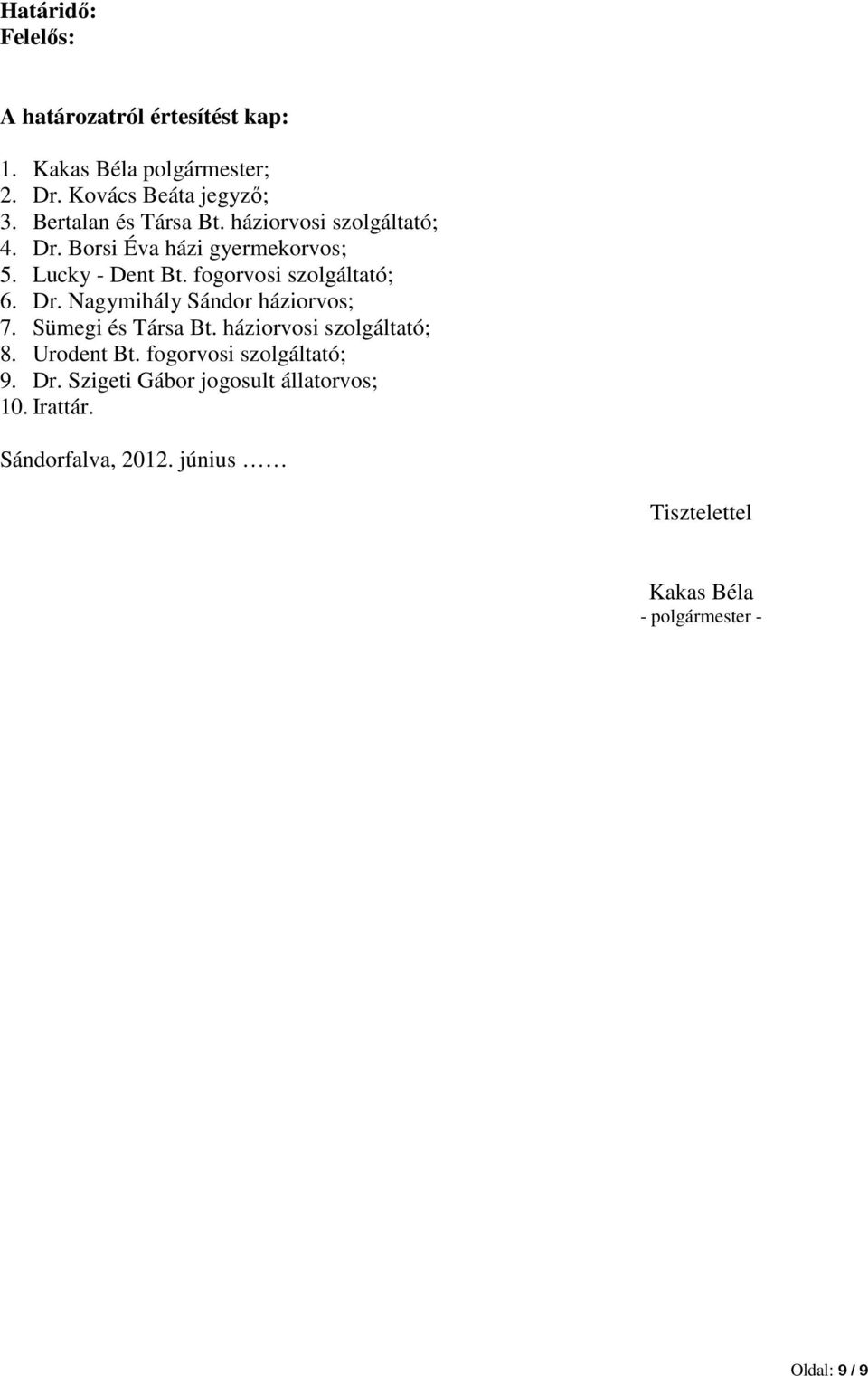 fogorvosi szolgáltató; 6. Dr. Nagymihály Sándor háziorvos; 7. Sümegi és Társa Bt. háziorvosi szolgáltató; 8. Urodent Bt.