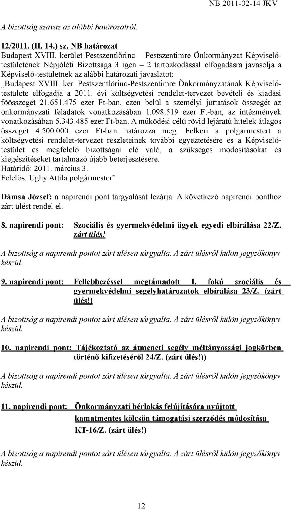 475 ezer Ft-ban, ezen belül a személyi juttatások összegét az önkormányzati feladatok vonatkozásában 1.098.519 ezer Ft-ban, az intézmények vonatkozásában 5.343.485 ezer Ft-ban.