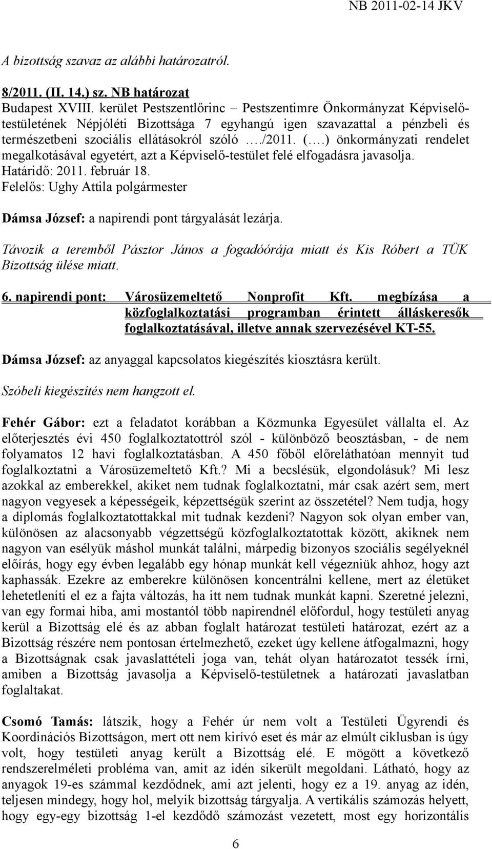 Távozik a teremből Pásztor János a fogadóórája miatt és Kis Róbert a TÜK Bizottság ülése miatt. 6. napirendi pont: Városüzemeltető Nonprofit Kft.