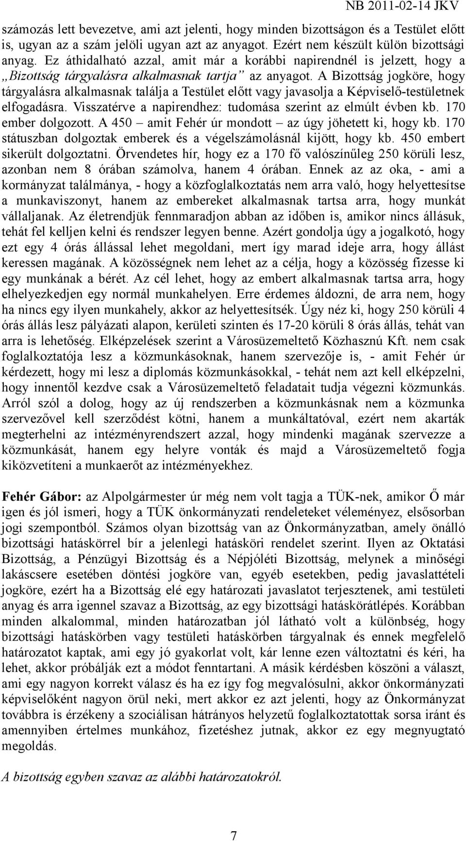 A Bizottság jogköre, hogy tárgyalásra alkalmasnak találja a Testület előtt vagy javasolja a Képviselő-testületnek elfogadásra. Visszatérve a napirendhez: tudomása szerint az elmúlt évben kb.