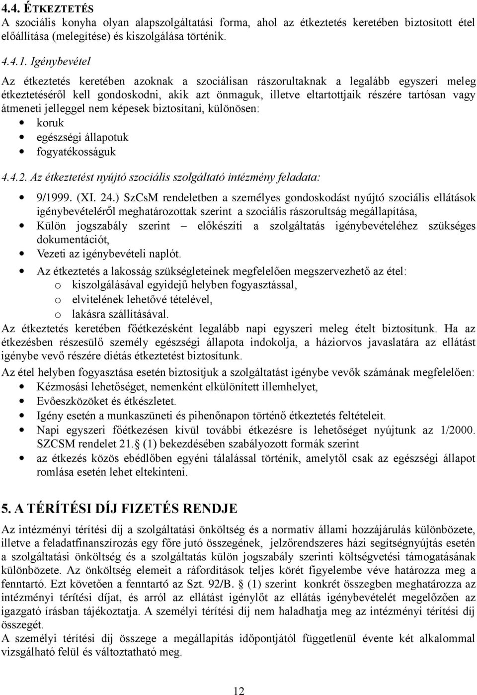 átmeneti jelleggel nem képesek biztosítani, különösen: koruk egészségi állapotuk fogyatékosságuk 4.4.2. Az étkeztetést nyújtó szociális szolgáltató intézmény feladata: 9/1999. (XI. 24.