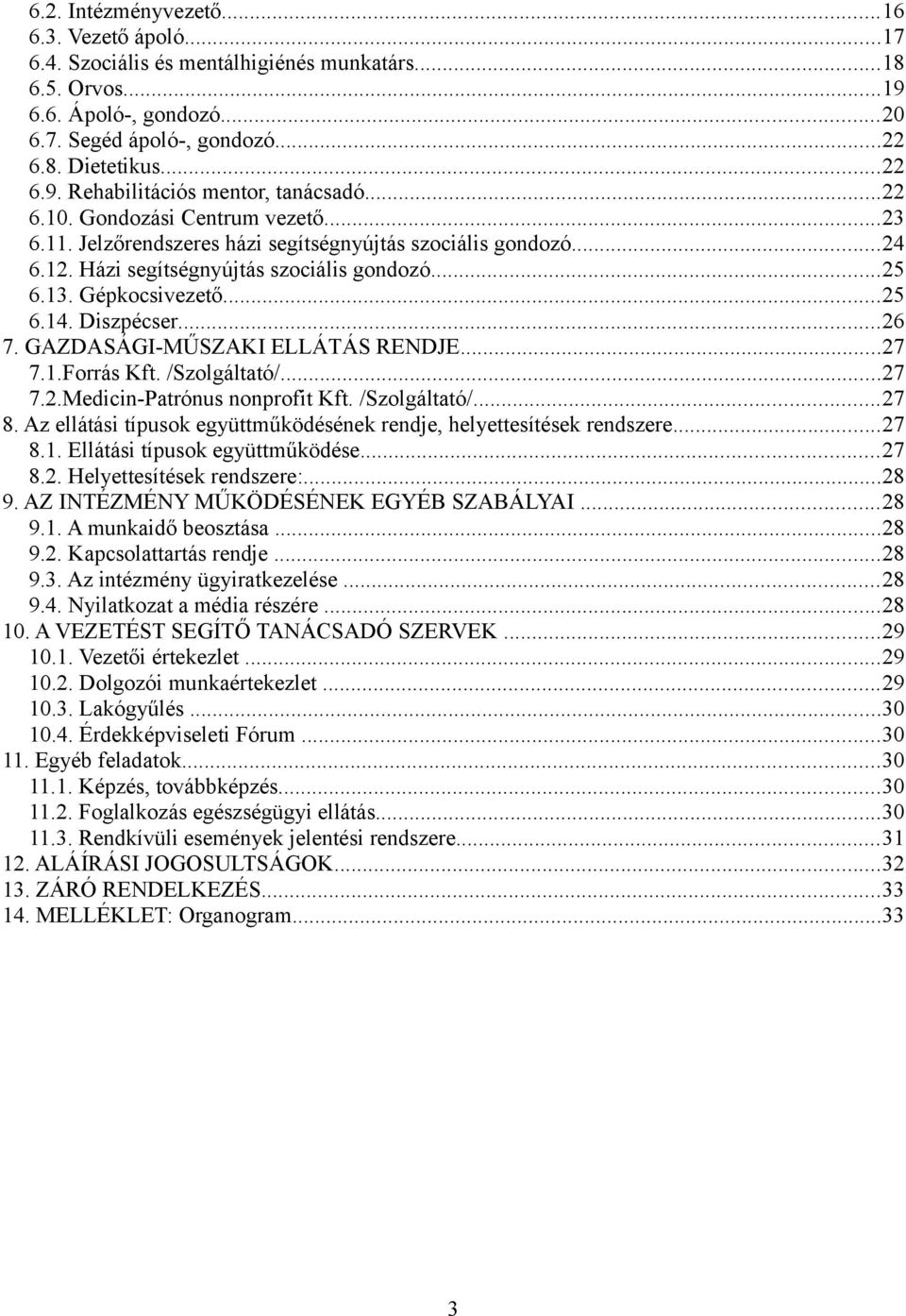 ..26 7. GAZDASÁGI-MŰSZAKI ELLÁTÁS RENDJE...27 7.1.Forrás Kft. /Szolgáltató/...27 7.2.Medicin-Patrónus nonprofit Kft. /Szolgáltató/...27 8.