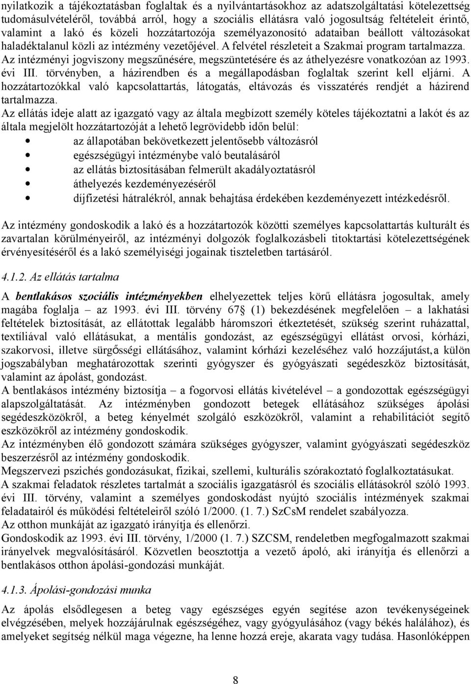 Az intézményi jogviszony megszűnésére, megszüntetésére és az áthelyezésre vonatkozóan az 1993. évi III. törvényben, a házirendben és a megállapodásban foglaltak szerint kell eljárni.