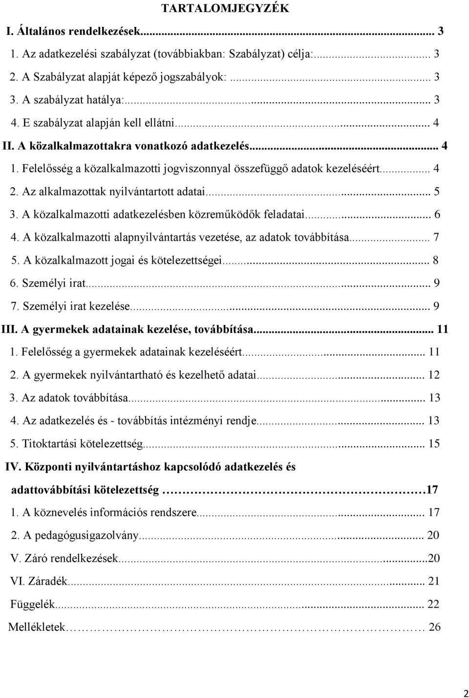 Az alkalmazottak nyilvántartott adatai... 5 3. A közalkalmazotti adatkezelésben közreműködők feladatai... 6 4. A közalkalmazotti alapnyilvántartás vezetése, az adatok továbbítása... 7 5.