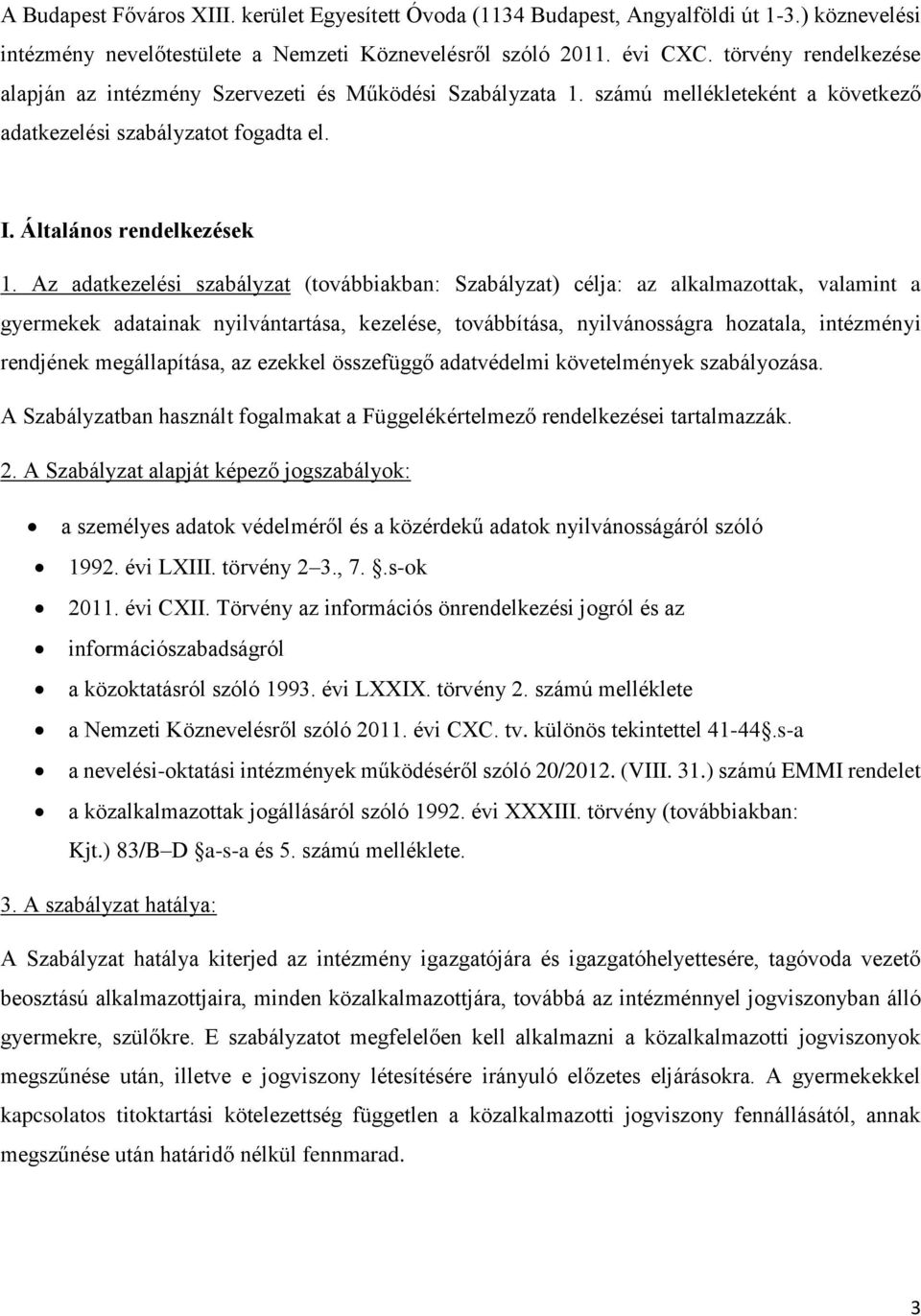 Az adatkezelési szabályzat (továbbiakban: Szabályzat) célja: az alkalmazottak, valamint a gyermekek adatainak nyilvántartása, kezelése, továbbítása, nyilvánosságra hozatala, intézményi rendjének