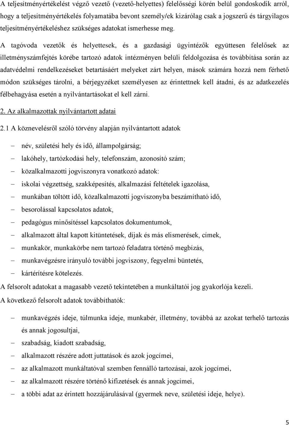 A tagóvoda vezetők és helyettesek, és a gazdasági ügyintézők együttesen felelősek az illetményszámfejtés körébe tartozó adatok intézményen belüli feldolgozása és továbbítása során az adatvédelmi