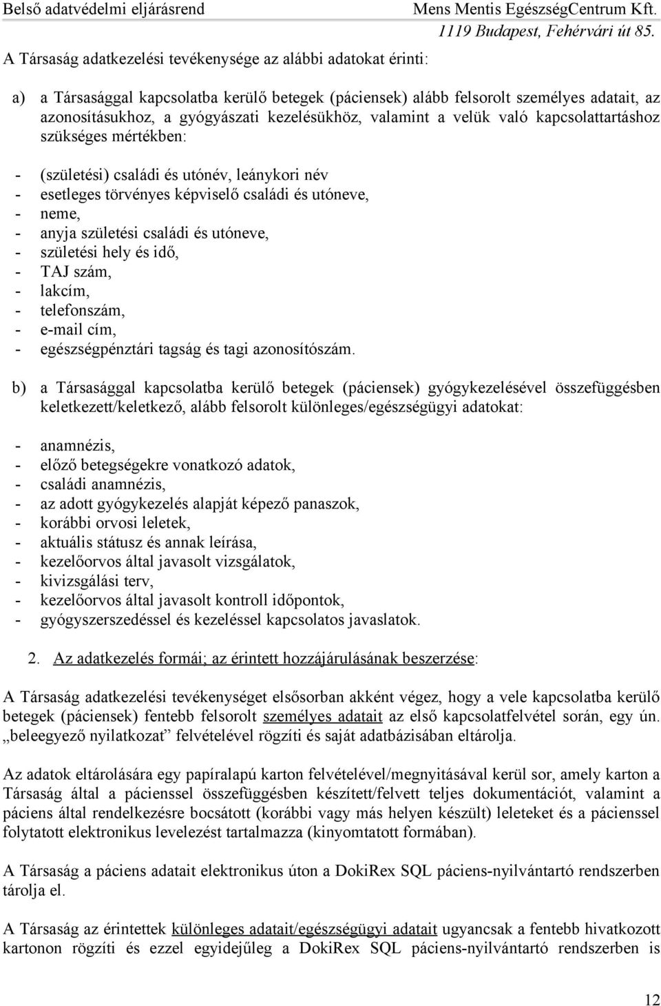 születési családi és utóneve, - születési hely és idő, - TAJ szám, - lakcím, - telefonszám, - e-mail cím, - egészségpénztári tagság és tagi azonosítószám.