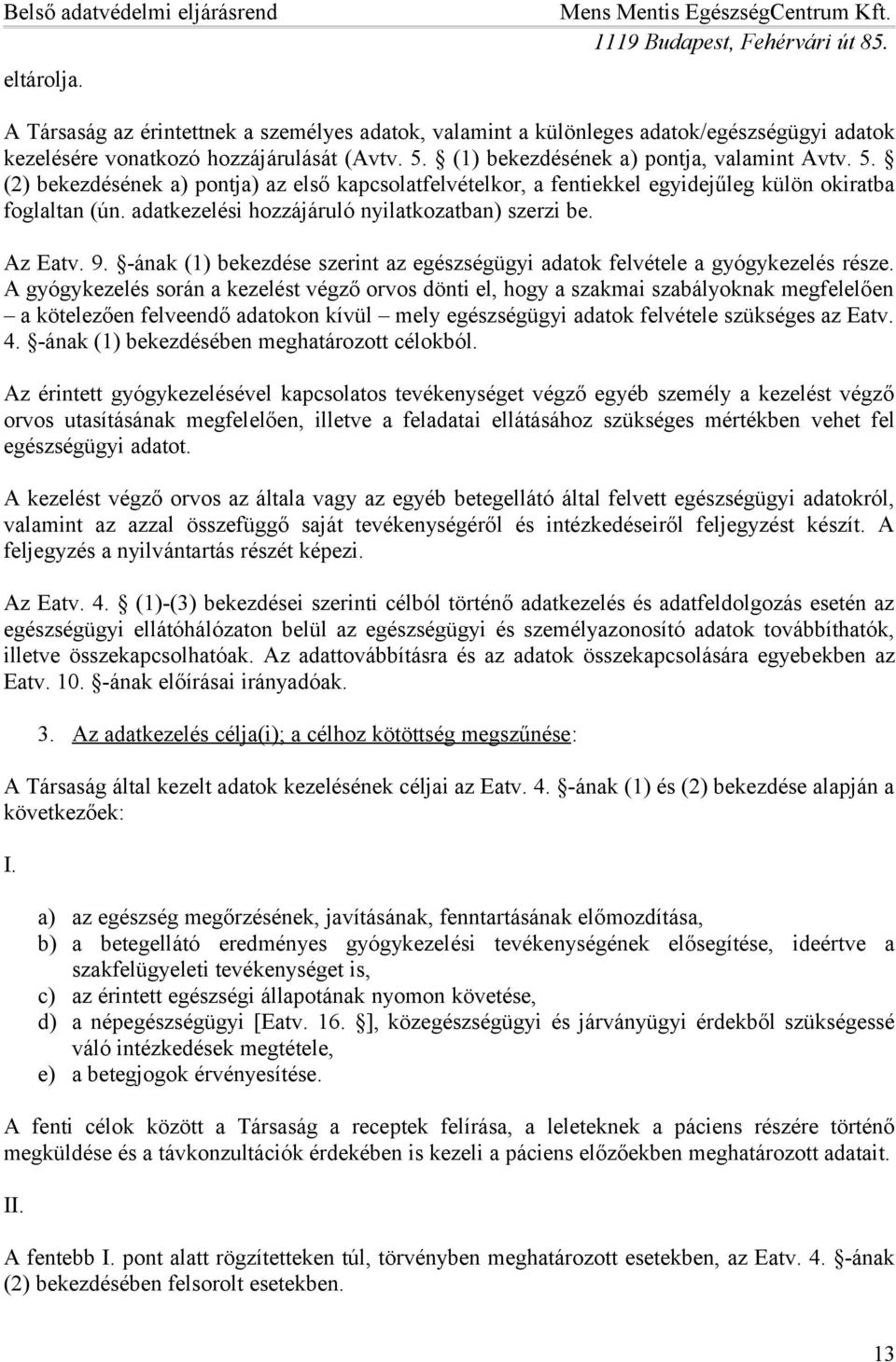 adatkezelési hozzájáruló nyilatkozatban) szerzi be. Az Eatv. 9. -ának (1) bekezdése szerint az egészségügyi adatok felvétele a gyógykezelés része.