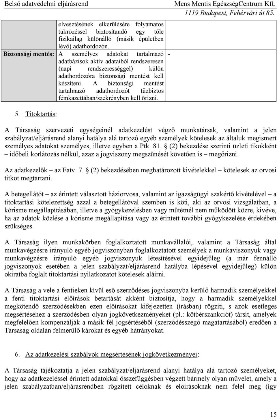 A biztonsági mentést tartalmazó adathordozót tűzbiztos fémkazettában/szekrényben kell őrizni. 5.