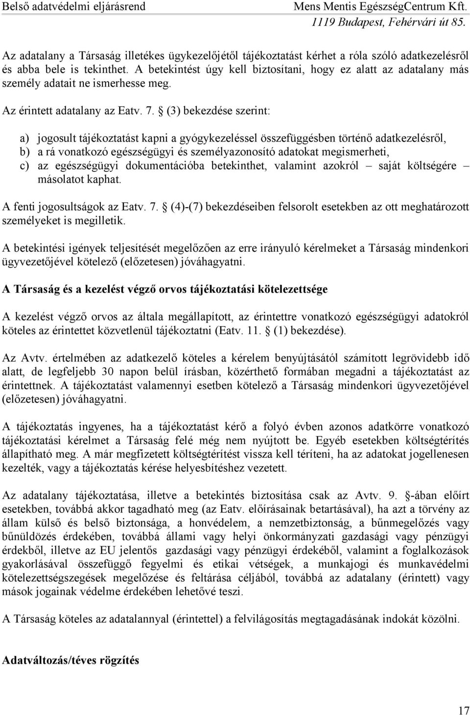 (3) bekezdése szerint: a) jogosult tájékoztatást kapni a gyógykezeléssel összefüggésben történő adatkezelésről, b) a rá vonatkozó egészségügyi és személyazonosító adatokat megismerheti, c) az