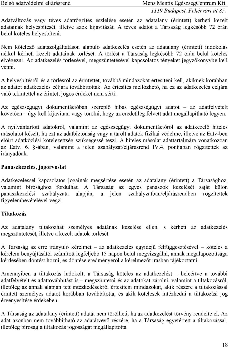 Nem kötelező adatszolgáltatáson alapuló adatkezelés esetén az adatalany (érintett) indokolás nélkül kérheti kezelt adatainak törlését. A törlést a Társaság legkésőbb 72 órán belül köteles elvégezni.