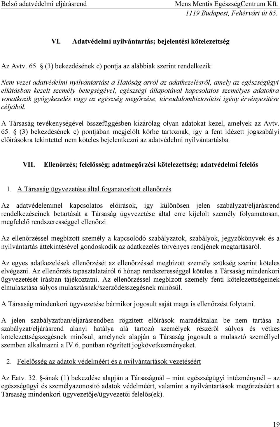 egészségi állapotával kapcsolatos személyes adatokra vonatkozik gyógykezelés vagy az egészség megőrzése, társadalombiztosítási igény érvényesítése céljából.