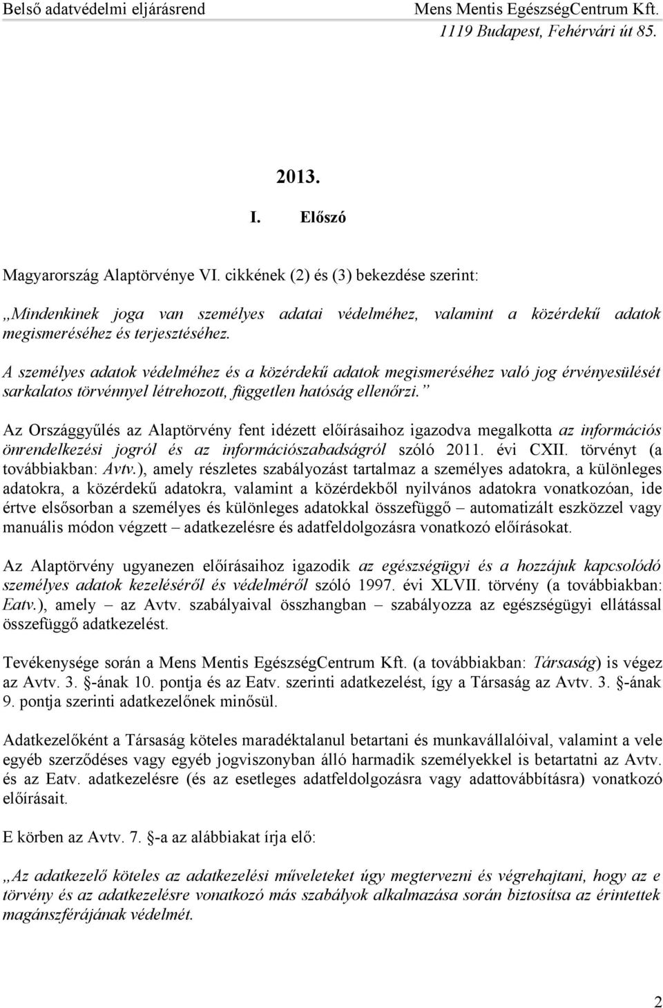 Az Országgyűlés az Alaptörvény fent idézett előírásaihoz igazodva megalkotta az információs önrendelkezési jogról és az információszabadságról szóló 2011. évi CXII. törvényt (a továbbiakban: Avtv.