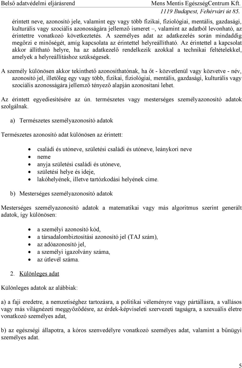 Az érintettel a kapcsolat akkor állítható helyre, ha az adatkezelő rendelkezik azokkal a technikai feltételekkel, amelyek a helyreállításhoz szükségesek.