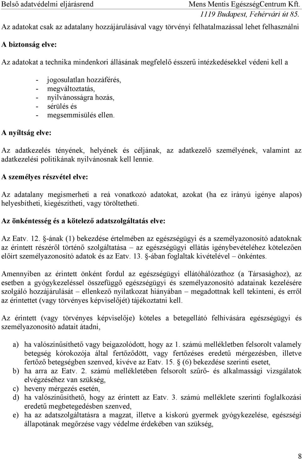 Az adatkezelés tényének, helyének és céljának, az adatkezelő személyének, valamint az adatkezelési politikának nyilvánosnak kell lennie.