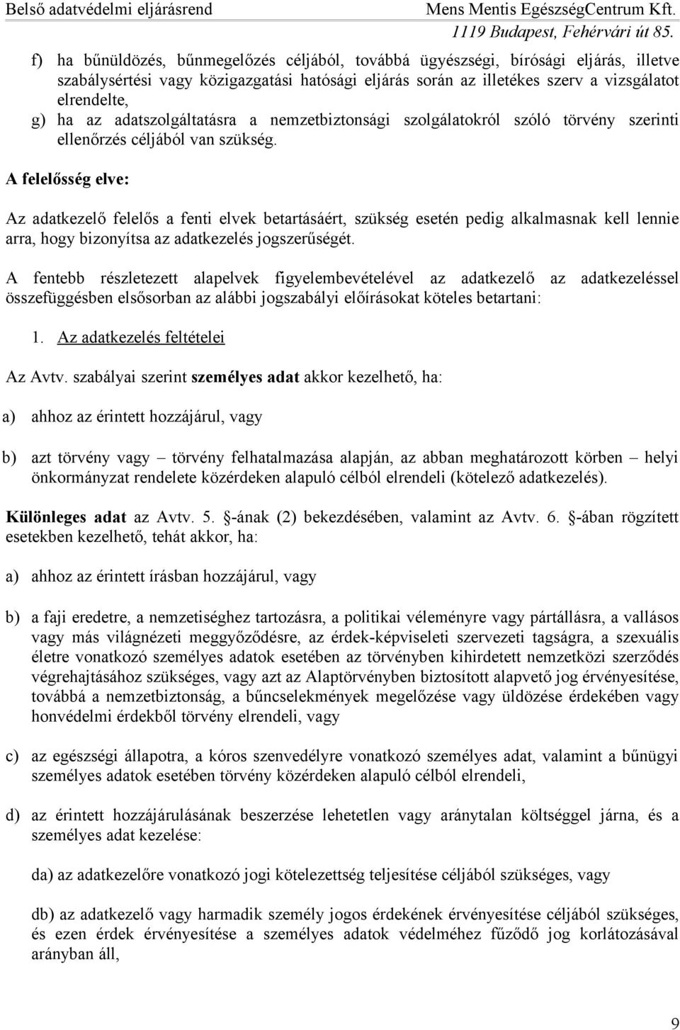 A felelősség elve: Az adatkezelő felelős a fenti elvek betartásáért, szükség esetén pedig alkalmasnak kell lennie arra, hogy bizonyítsa az adatkezelés jogszerűségét.