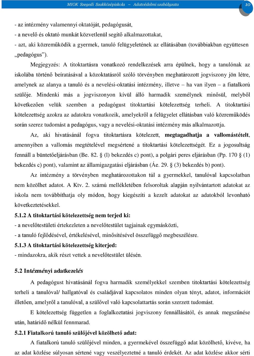 Megjegyzés: A titoktartásra vonatkozó rendelkezések arra épülnek, hogy a tanulónak az iskolába történő beíratásával a közoktatásról szóló törvényben meghatározott jogviszony jön létre, amelynek az