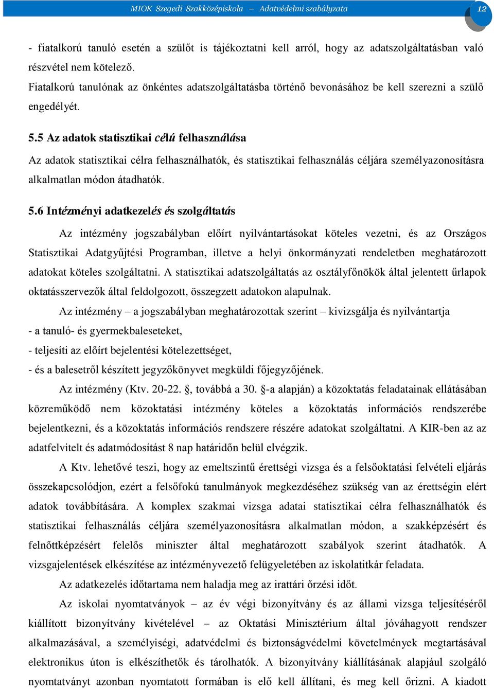 5 Az adatok statisztikai célú felhasználása Az adatok statisztikai célra felhasználhatók, és statisztikai felhasználás céljára személyazonosításra alkalmatlan módon átadhatók. 5.