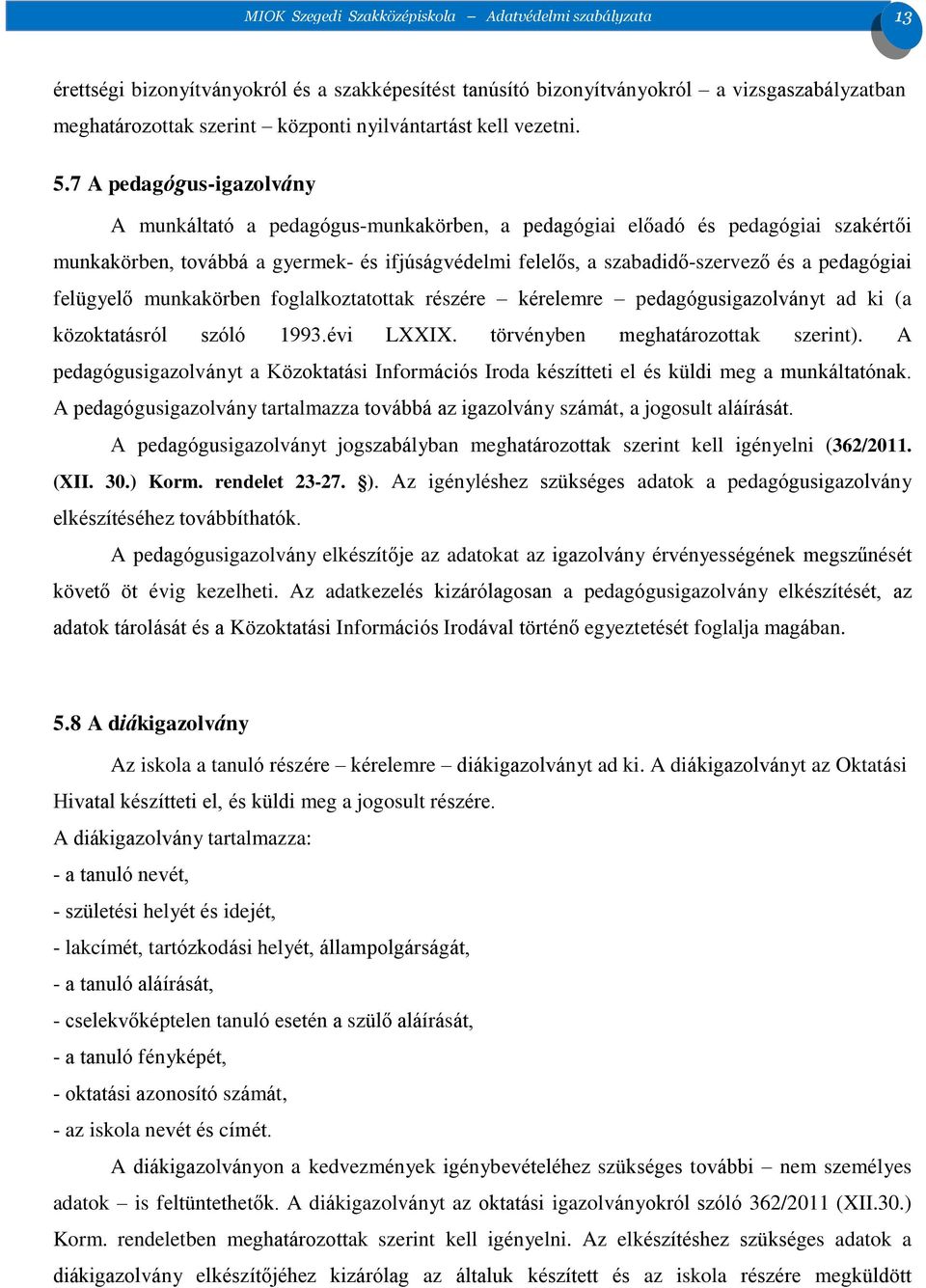 7 A pedagógus-igazolvány A munkáltató a pedagógus-munkakörben, a pedagógiai előadó és pedagógiai szakértői munkakörben, továbbá a gyermek- és ifjúságvédelmi felelős, a szabadidő-szervező és a