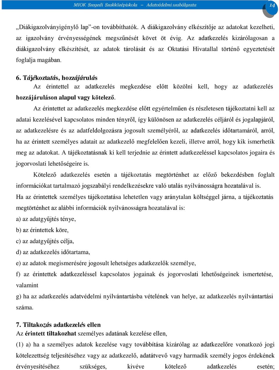 Az adatkezelés kizárólagosan a diákigazolvány elkészítését, az adatok tárolását és az Oktatási Hivatallal történő egyeztetését foglalja magában. 6.