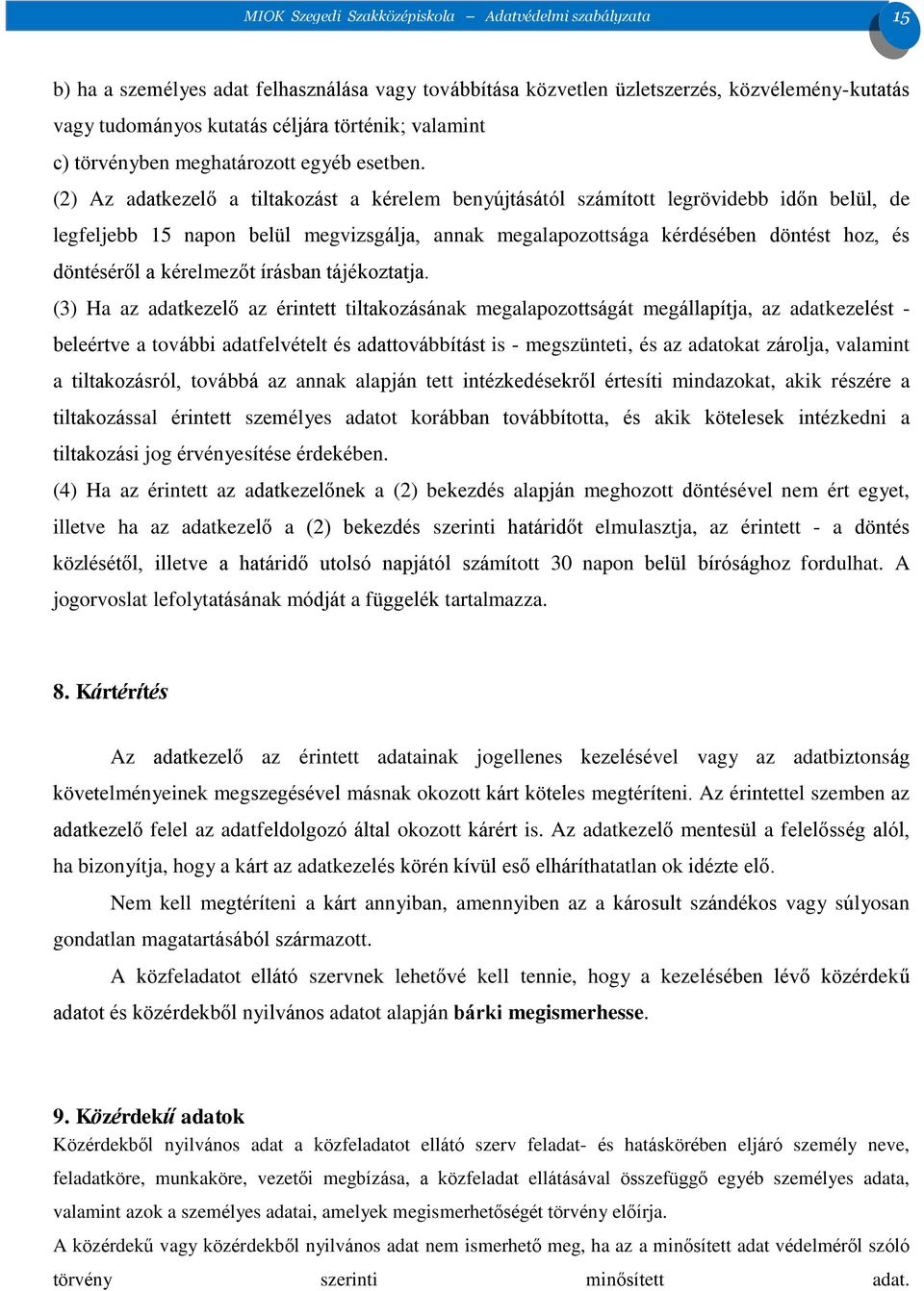 (2) Az adatkezelő a tiltakozást a kérelem benyújtásától számított legrövidebb időn belül, de legfeljebb 15 napon belül megvizsgálja, annak megalapozottsága kérdésében döntést hoz, és döntéséről a