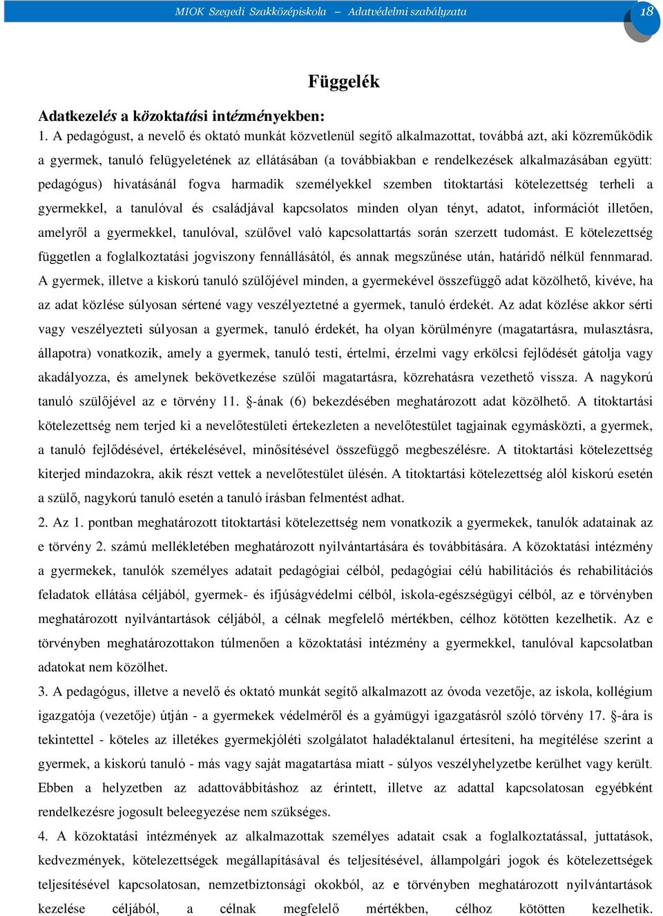 együtt: pedagógus) hivatásánál fogva harmadik személyekkel szemben titoktartási kötelezettség terheli a gyermekkel, a tanulóval és családjával kapcsolatos minden olyan tényt, adatot, információt