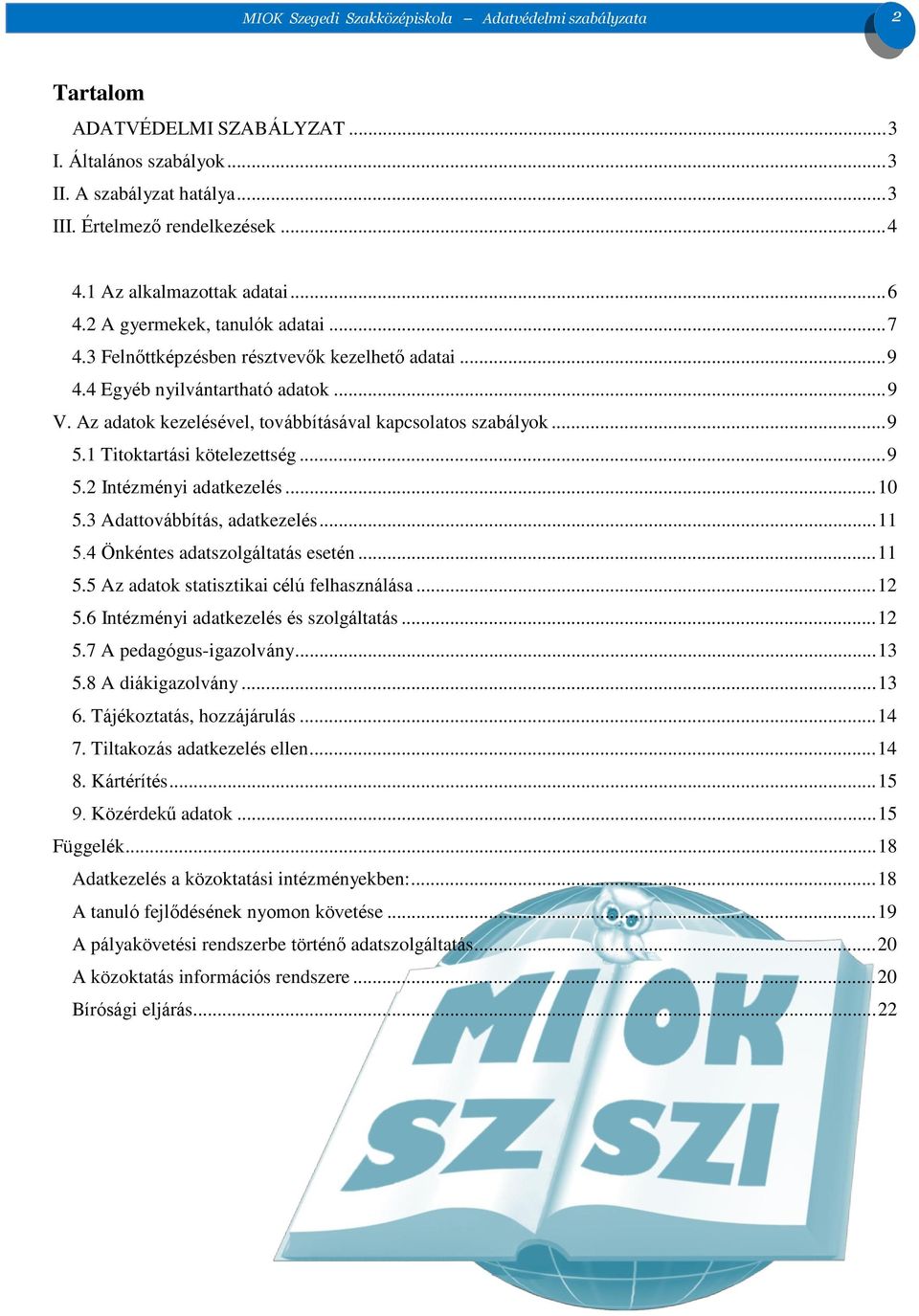 4 Egyéb nyilvántartható adatok... 9 V. Az adatok kezelésével, továbbításával kapcsolatos szabályok... 9 5.1 Titoktartási kötelezettség... 9 5.2 Intézményi adatkezelés... 10 5.