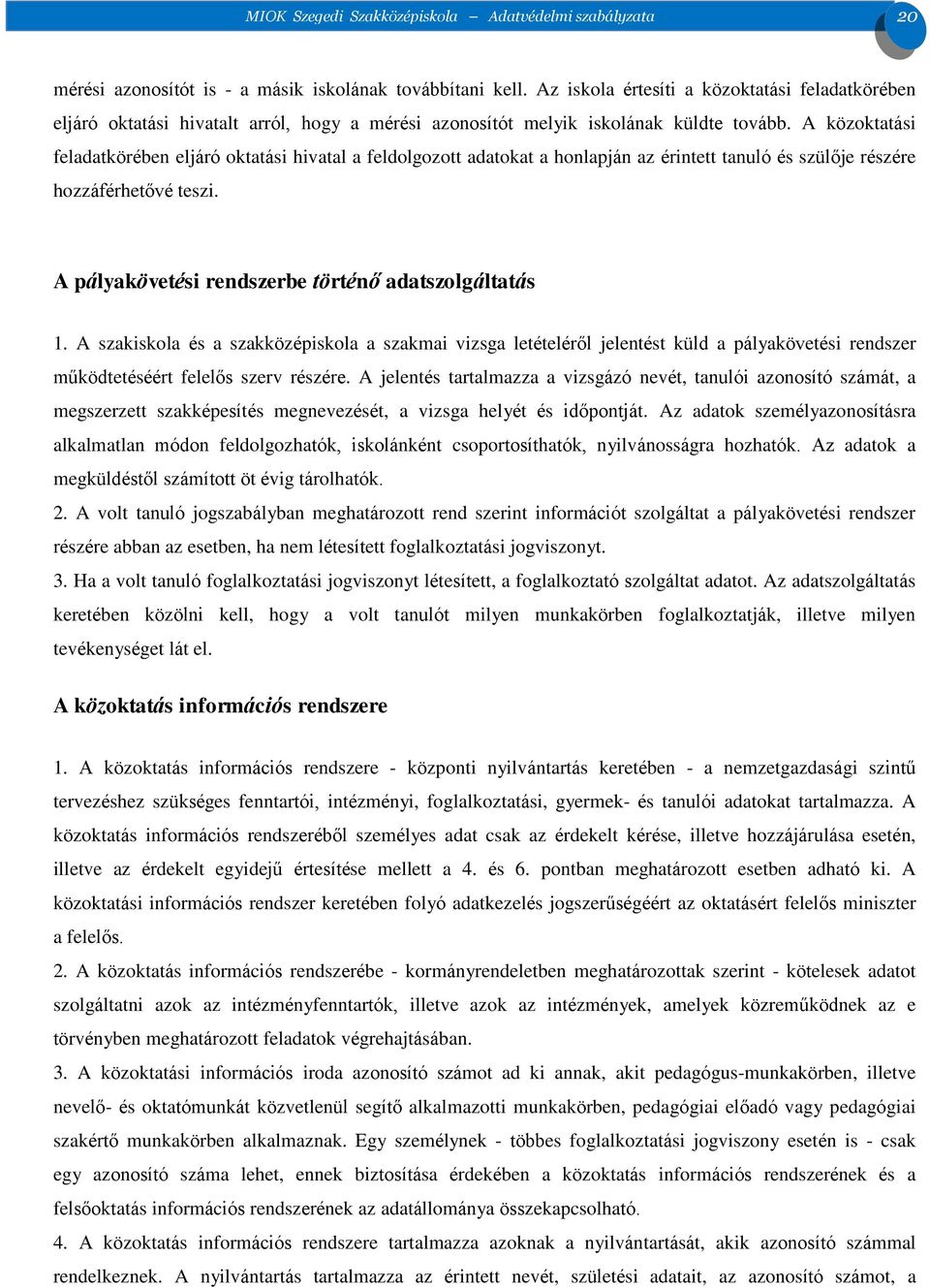 A közoktatási feladatkörében eljáró oktatási hivatal a feldolgozott adatokat a honlapján az érintett tanuló és szülője részére hozzáférhetővé teszi.