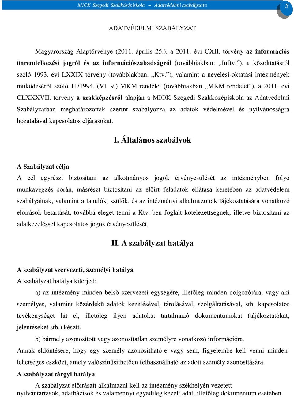 ), valamint a nevelési-oktatási intézmények működéséről szóló 11/1994. (VI. 9.) MKM rendelet (továbbiakban MKM rendelet ), a 2011. évi CLXXXVII.