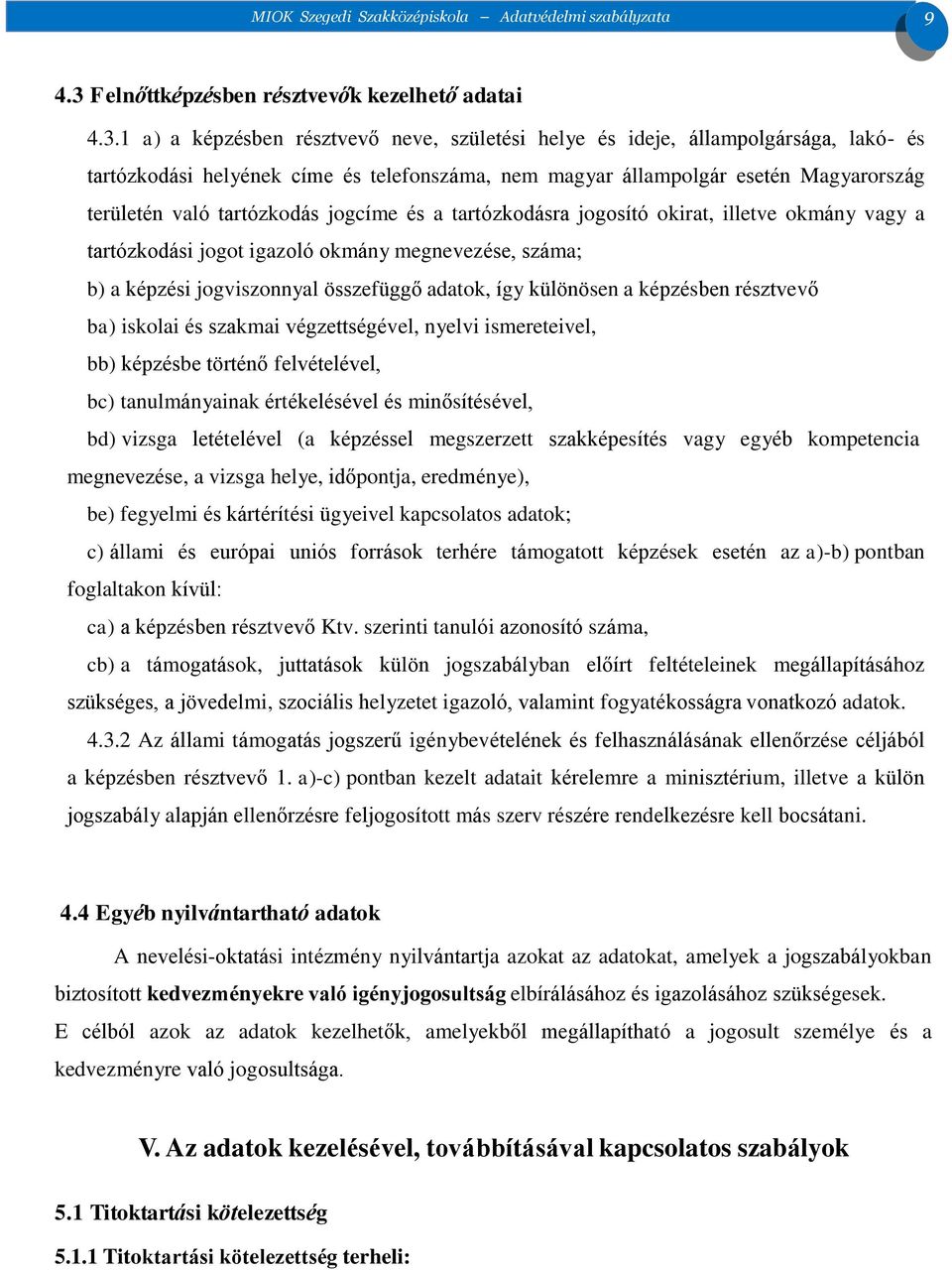 1 a) a képzésben résztvevő neve, születési helye és ideje, állampolgársága, lakó- és tartózkodási helyének címe és telefonszáma, nem magyar állampolgár esetén Magyarország területén való tartózkodás