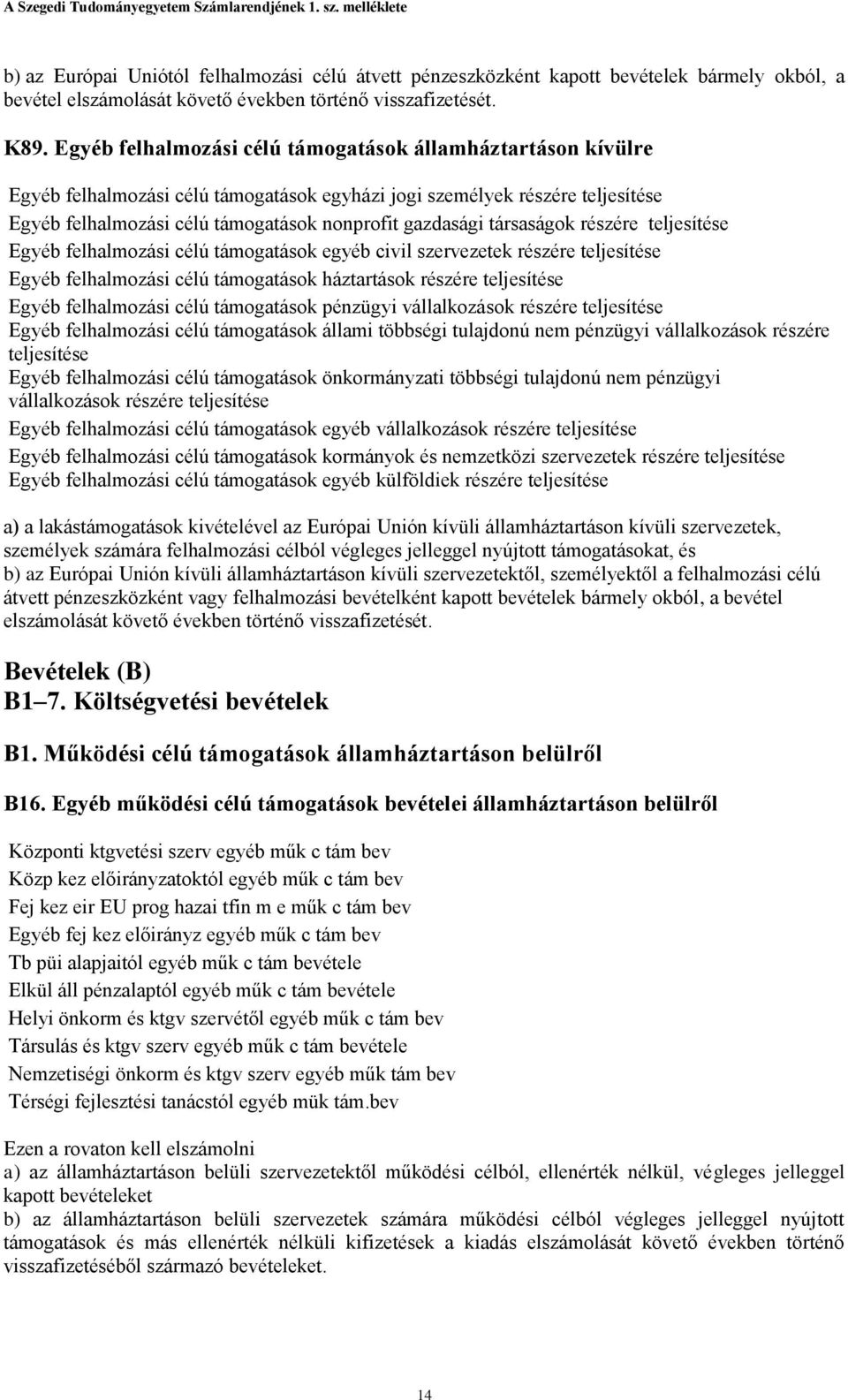 társaságok részére teljesítése Egyéb felhalmozási célú támogatások egyéb civil szervezetek részére teljesítése Egyéb felhalmozási célú támogatások háztartások részére teljesítése Egyéb felhalmozási