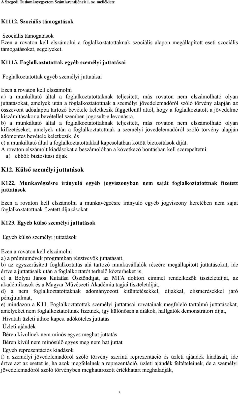 elszámolható olyan juttatásokat, amelyek után a foglalkoztatottnak a személyi jövedelemadóról szóló törvény alapján az összevont adóalapba tartozó bevétele keletkezik függetlenül attól, hogy a