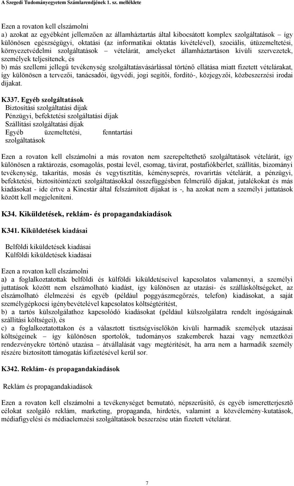 szolgáltatásvásárlással történő ellátása miatt fizetett vételárakat, így különösen a tervezői, tanácsadói, ügyvédi, jogi segítői, fordító-, közjegyzői, közbeszerzési irodai díjakat. K337.