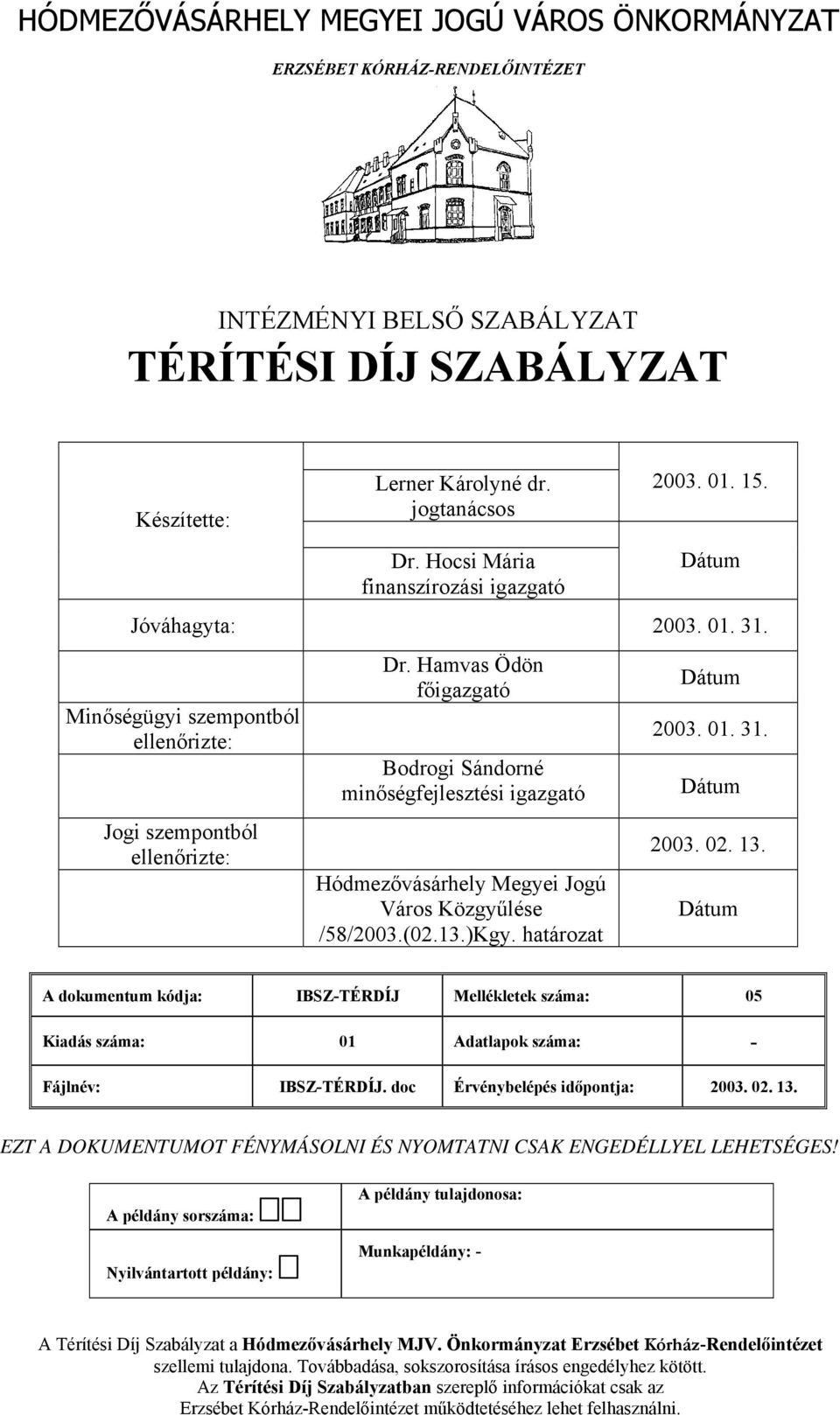 Hamvas Ödön főigazgató Bodrogi Sándorné minőségfejlesztési igazgató Hódmezővásárhely Megyei Jogú Város Közgyűlése /58/2003.(02.13.)Kgy. határozat Dátum 2003. 01. 31. Dátum 2003. 02. 13.