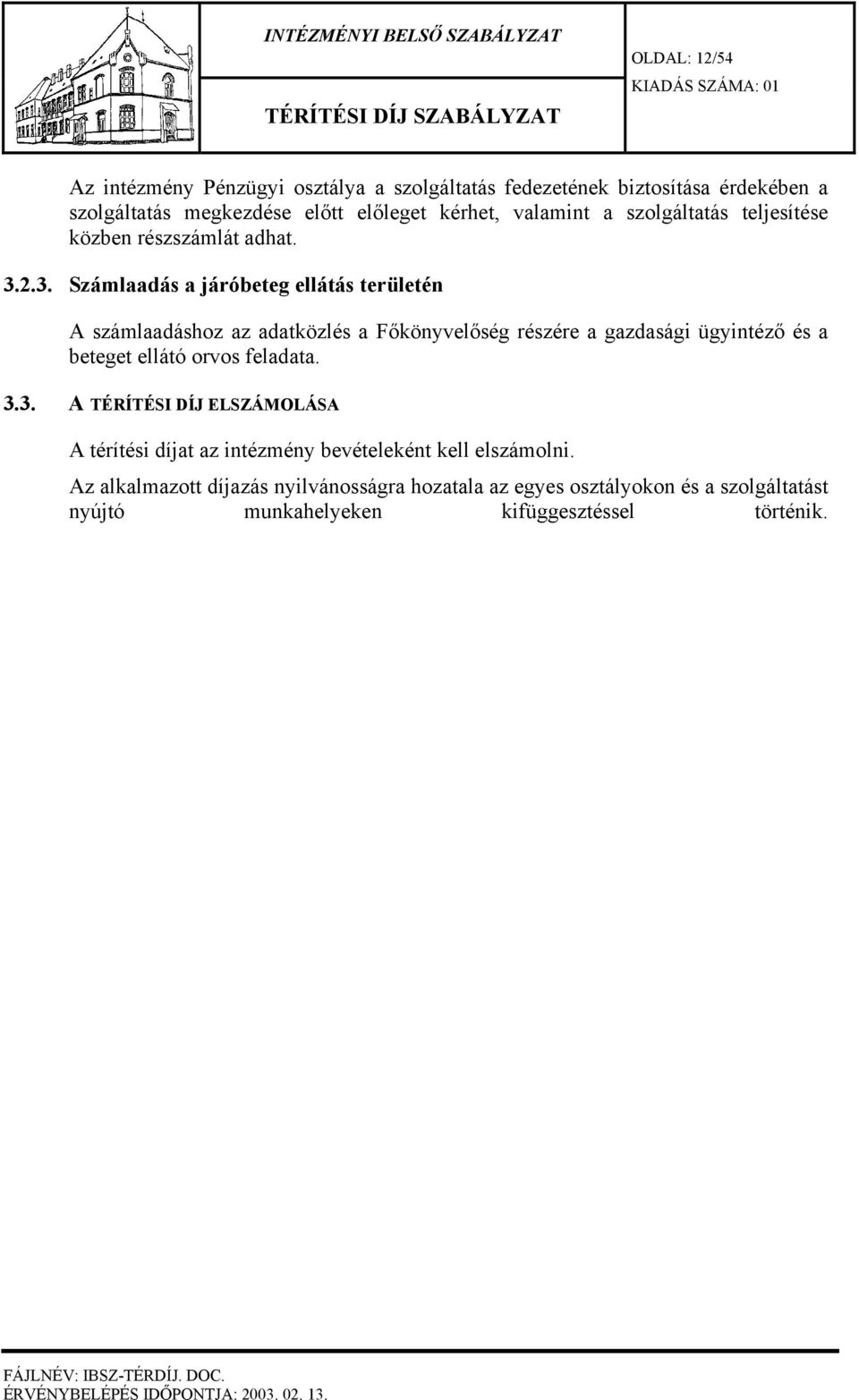 2.3. Számlaadás a járóbeteg ellátás területén A számlaadáshoz az adatközlés a Főkönyvelőség részére a gazdasági ügyintéző és a beteget ellátó orvos feladata. 3.3. A TÉRÍTÉSI DÍJ ELSZÁMOLÁSA A térítési díjat az intézmény bevételeként kell elszámolni.