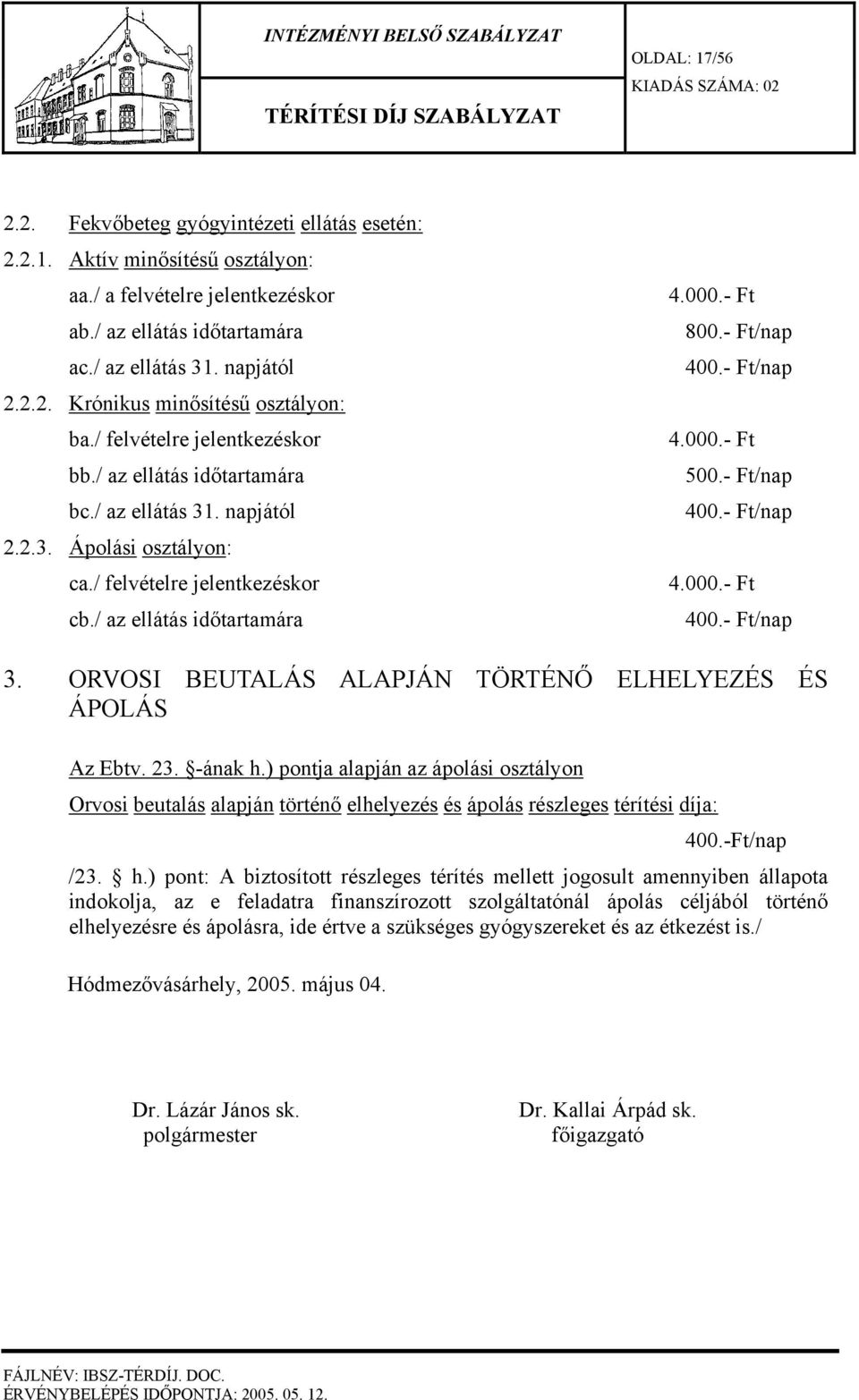 / az ellátás időtartamára 4.000.- Ft 800.- Ft/nap 400.- Ft/nap 4.000.- Ft 500.- Ft/nap 400.- Ft/nap 4.000.- Ft 400.- Ft/nap 3. ORVOSI BEUTALÁS ALAPJÁN TÖRTÉNŐ ELHELYEZÉS ÉS ÁPOLÁS Az Ebtv. 23.