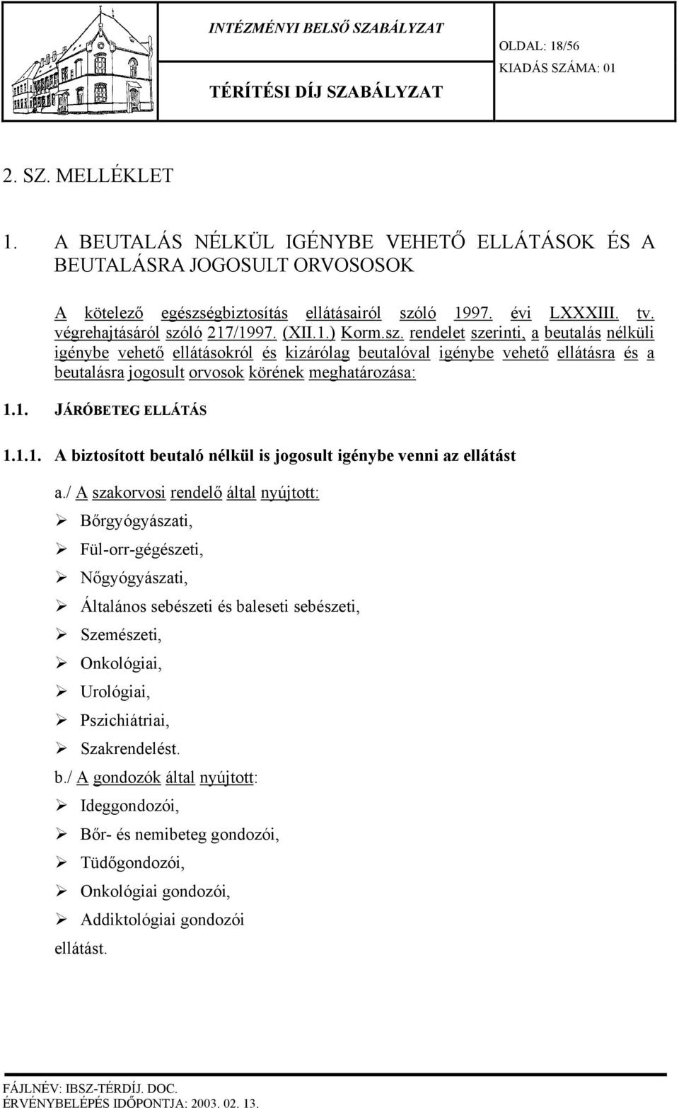 1. JÁRÓBETEG ELLÁTÁS 1.1.1. A biztosított beutaló nélkül is jogosult igénybe venni az ellátást a.