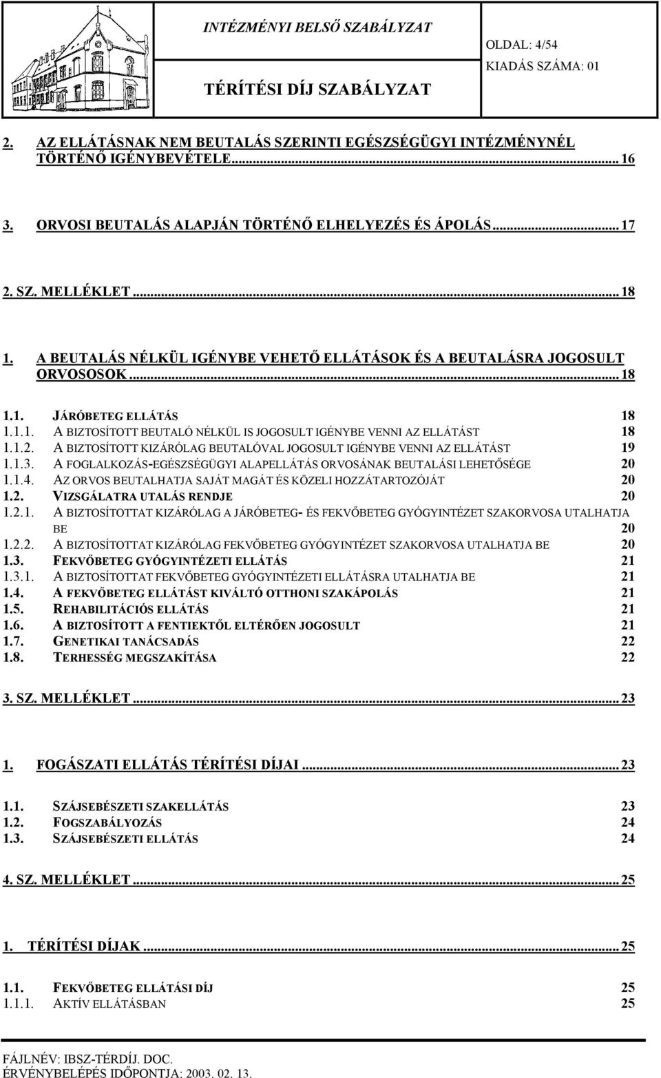 A BIZTOSÍTOTT KIZÁRÓLAG BEUTALÓVAL JOGOSULT IGÉNYBE VENNI AZ ELLÁTÁST 19 1.1.3. A FOGLALKOZÁS-EGÉSZSÉGÜGYI ALAPELLÁTÁS ORVOSÁNAK BEUTALÁSI LEHETŐSÉGE 20 1.1.4.