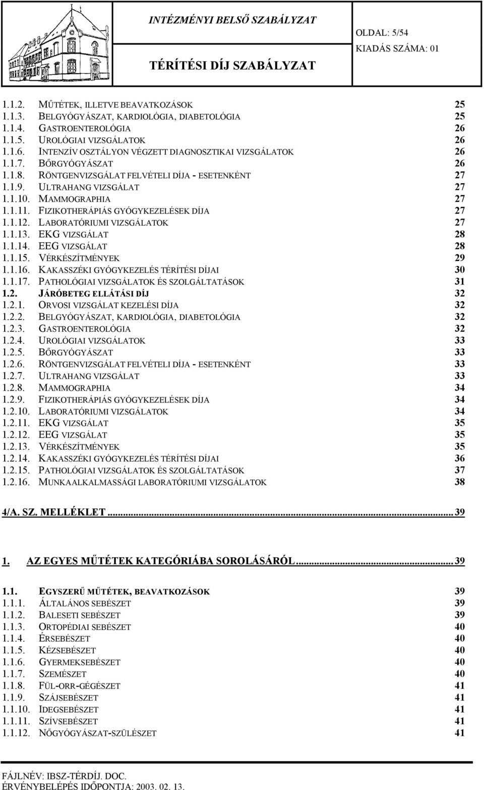 ULTRAHANG VIZSGÁLAT 27 1.1.10. MAMMOGRAPHIA 27 1.1.11. FIZIKOTHERÁPIÁS GYÓGYKEZELÉSEK DÍJA 27 1.1.12. LABORATÓRIUMI VIZSGÁLATOK 27 1.1.13. EKG VIZSGÁLAT 28 1.1.14. EEG VIZSGÁLAT 28 1.1.15.