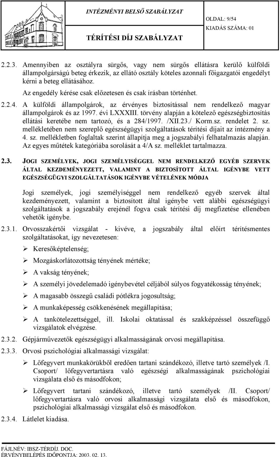 Az engedély kérése csak előzetesen és csak írásban történhet. 2.2.4. A külföldi állampolgárok, az érvényes biztosítással nem rendelkező magyar állampolgárok és az 1997. évi LXXXIII.