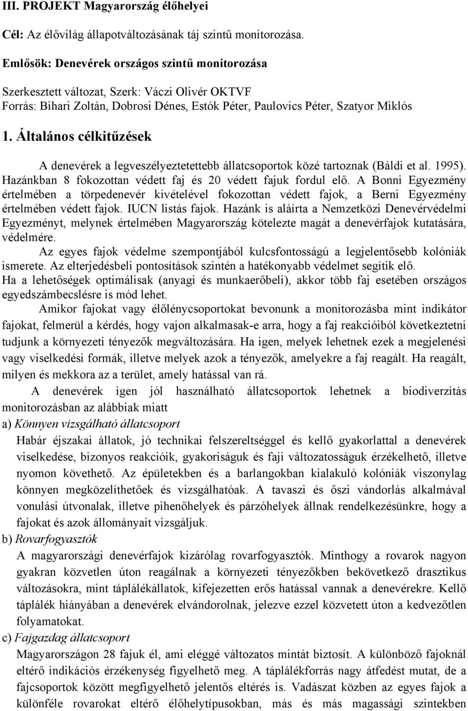 Általános célkitűzések A denevérek a legveszélyeztetettebb állatcsoportok közé tartoznak (Báldi et al. 1995). Hazánkban 8 fokozottan védett faj és 20 védett fajuk fordul elő.