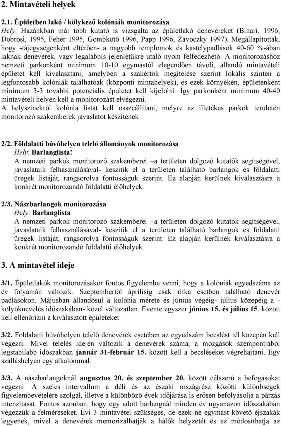 1997). Megállapították, hogy -tájegységenként eltérően- a nagyobb templomok és kastélypadlások 40-60 %-ában laknak denevérek, vagy legalábbis jelenlétükre utaló nyom felfedezhető.