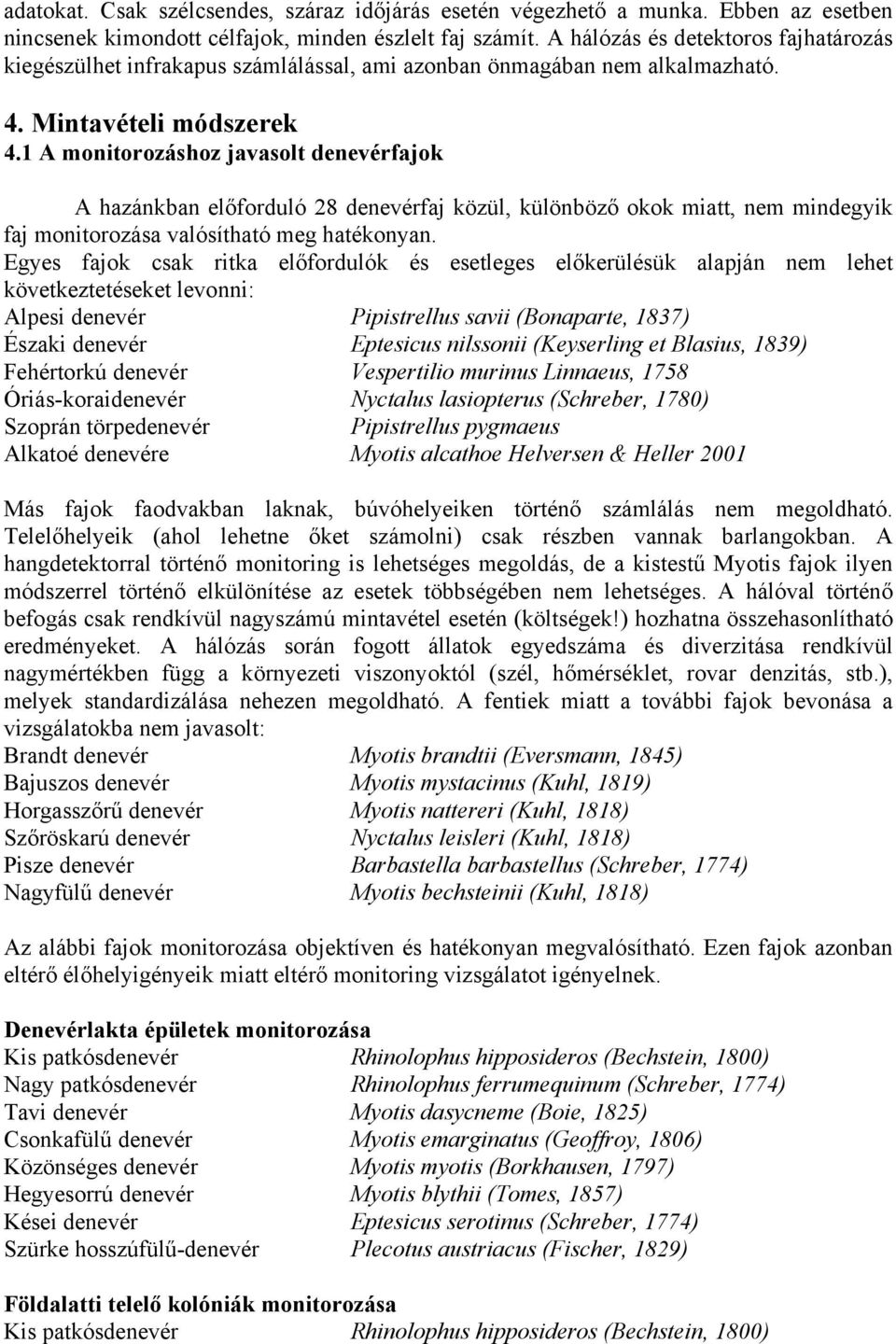 1 A monitorozáshoz javasolt denevérfajok A hazánkban előforduló 28 denevérfaj közül, különböző okok miatt, nem mindegyik faj monitorozása valósítható meg hatékonyan.